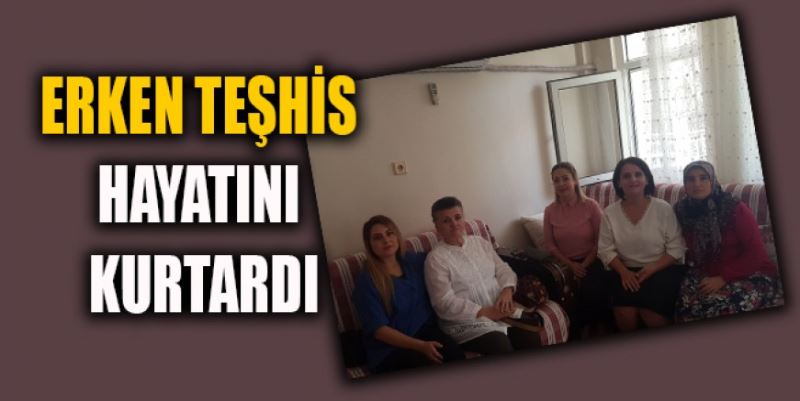 ERKEN TEŞHİS HAYATINI KURTARDI