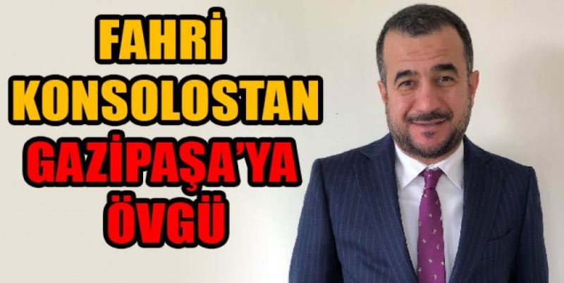 FAHRİ KONSOLOSTAN  GAZİPAŞA’YA ÖVGÜ