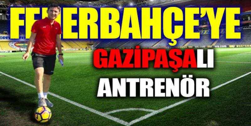 FENERBAHÇE’YE GAZİPAŞALI ANTRENÖR