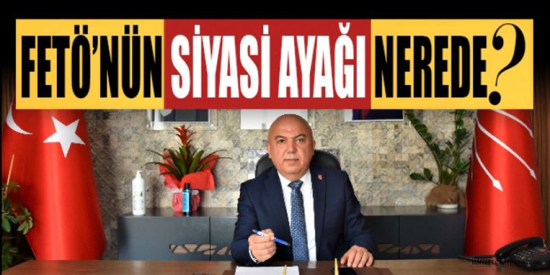 “FETÖ’NÜN SİYASİ AYAĞINA DOKUNAMIYORLAR”