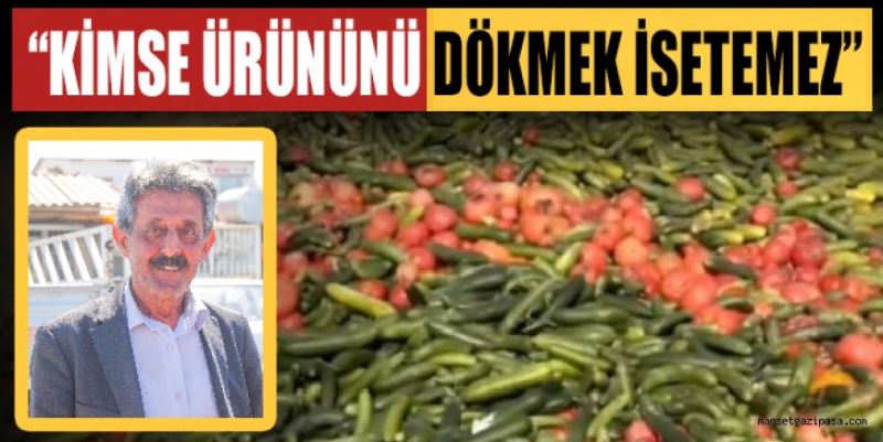 FİDAN: KİMSE ÜRÜNÜ ÇÖPE DÖKMEK İSTEMEZ