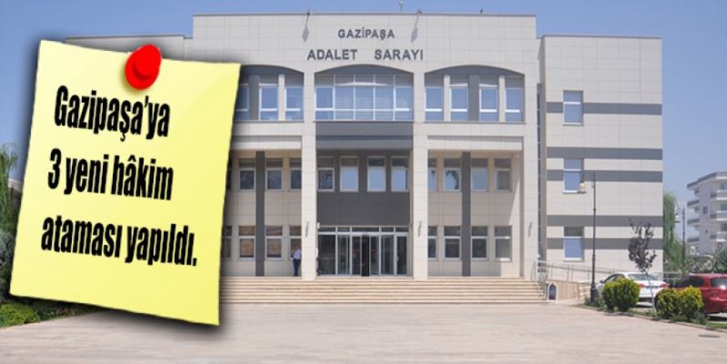 GAZİPAŞA ADLİYESİ’NE 3 HAKİM