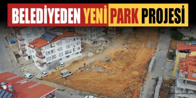 GAZİPAŞA BELEDİYESİ İSTİKLAL MAHALLESİ’NE YENİ PARK YAPIYOR