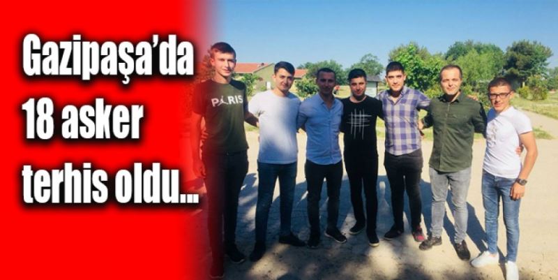 GAZİPAŞA’DA 18 ASKER TERHİS OLDU