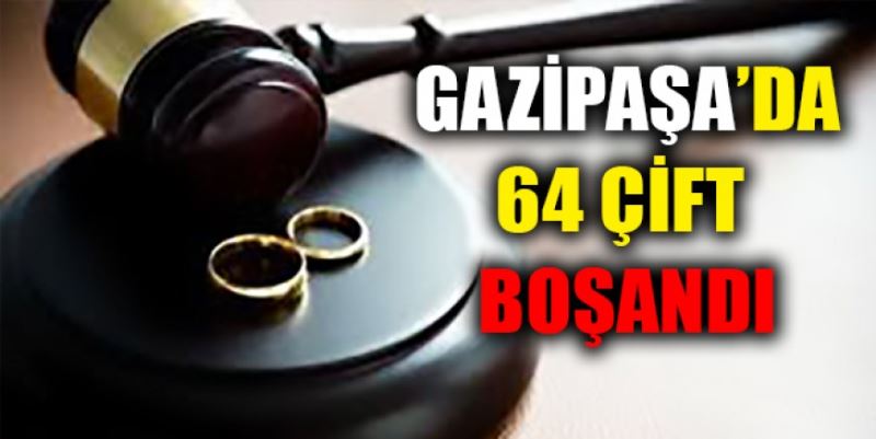 GAZİPAŞA’DA 64 ÇİFT BOŞANDI