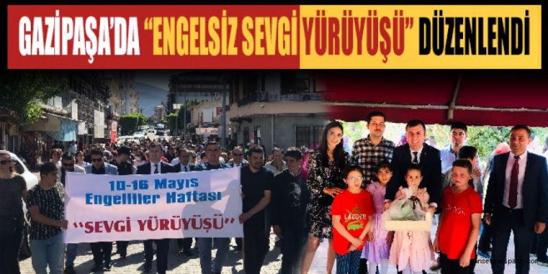 GAZİPAŞA’DA “ENGELSİZ SEVGİ YÜRÜYÜŞÜ” DÜZENLENDİ