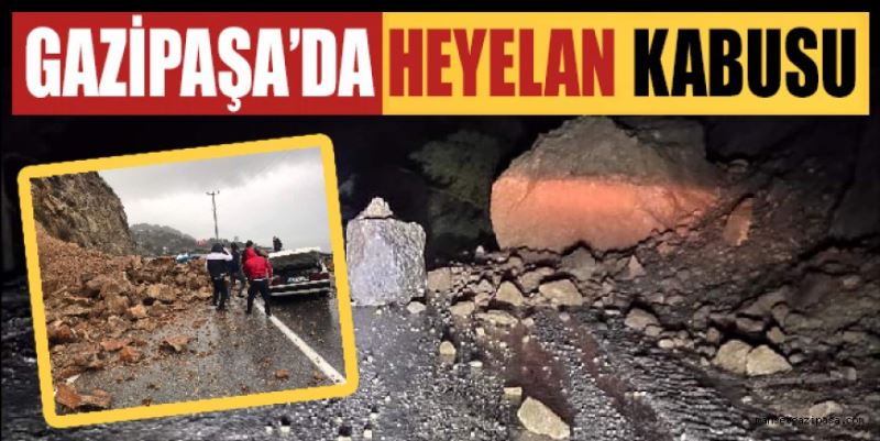 GAZİPAŞA’DA HEYELAN KABUSU