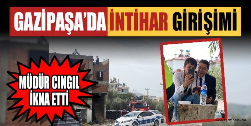 GAZİPAŞA’DA İNTİHAR GİRİŞİMİNDE BULUNAN GENÇ ADAMI MÜDÜR CINGIL İKNA ETTİ