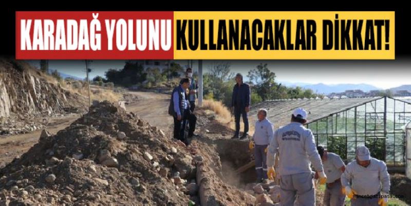 GAZİPAŞA’DA KARADAĞ YOLUNU KULLANACAKLAR DİKKAT!