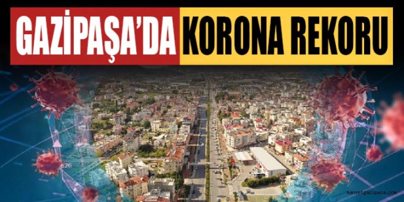 GAZİPAŞA’DA KORONA REKORU