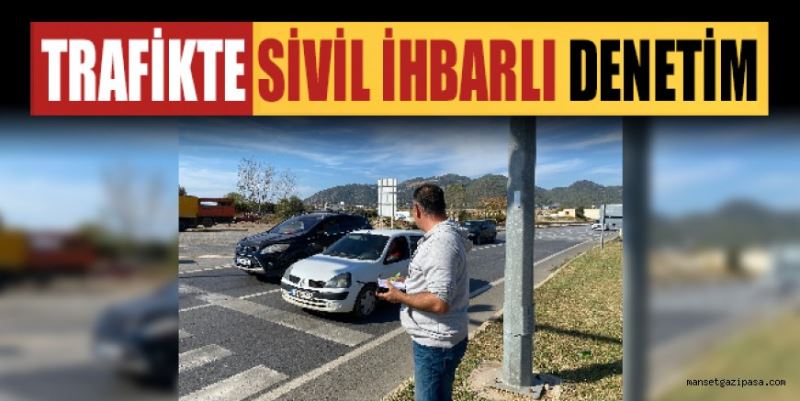 GAZİPAŞA’DA SİVİL İHBARLI TRAFİK DENETİMİ YAPILDI