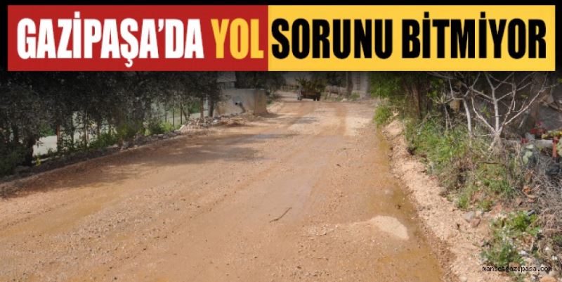 GAZİPAŞA’DA YOL SORUNU BİTMİYOR