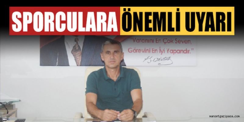 GAZİPAŞA GENÇLİK VE SPOR İLÇE MÜDÜRLÜĞÜNDEN SPORCULARA ÖNEMLİ UYARI