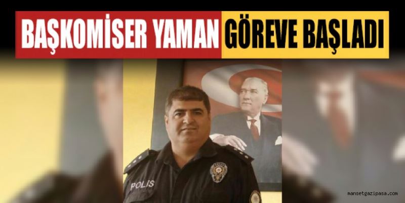 GAZİPAŞA İLÇE EMNİYET MÜDÜRLÜĞÜNE TAYİNİ ÇIKAN BAŞKOMİSER YAMAN GÖREVE BAŞLADI