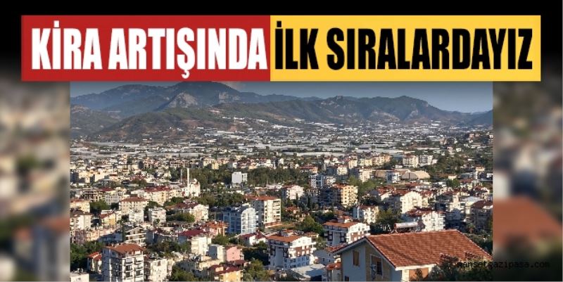 GAZİPAŞA KİRA ARTIŞINDA TÜRKİYE’DE İLK SIRALARDA YER ALIYOR