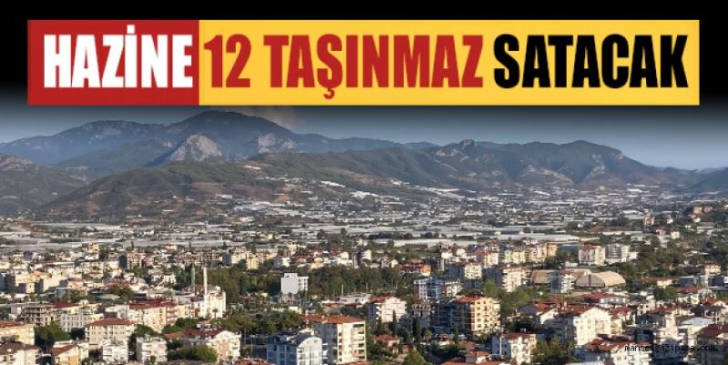 GAZİPAŞA MİLLİ EMLAK ŞEFLİĞİ HAZİNE’YE AİT 12 TAŞINMAZ SATACAK