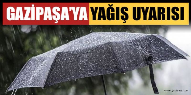 GAZİPAŞA’YA YAĞIŞ UYARISI