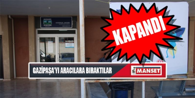 GAZİPAŞA’YI ARACILARA BIRAKTILAR