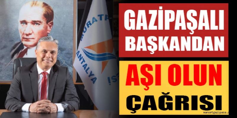 GAZİPAŞALI BAŞKANDAN AŞI ÇAĞRISI