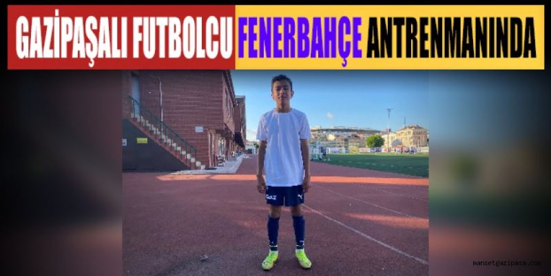 GAZİPAŞALI GENÇ FUTBOLCU FENERBAHÇE’NİN DİKKATİNİ ÇEKTİ