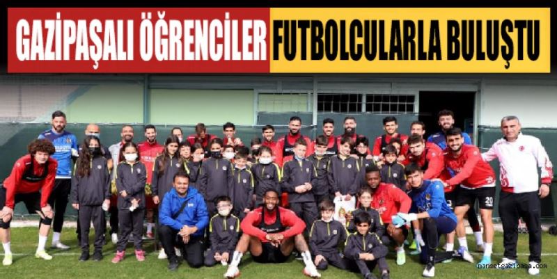 GAZİPAŞALI ÖĞRENCİLER FUTBOLCULARLA BULUŞTU