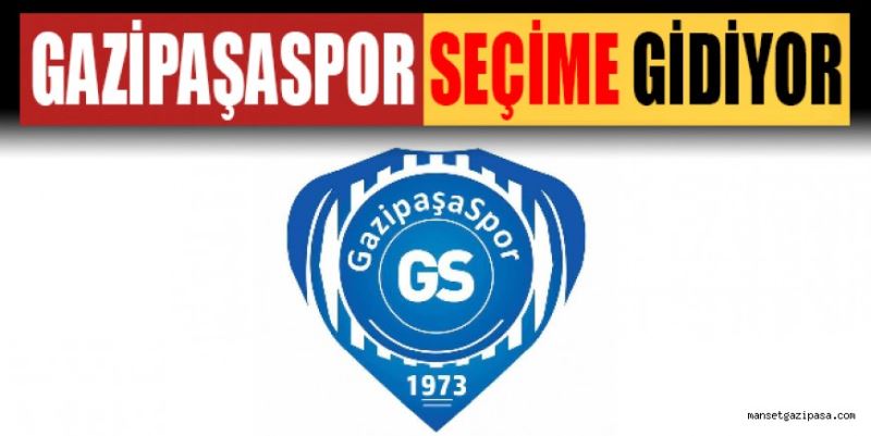 GAZİPAŞASPOR SEÇİME GİDİYOR