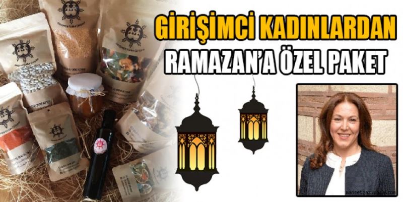 GİRİŞİMCİ KADINLARDAN  RAMAZAN’A ÖZEL PAKET