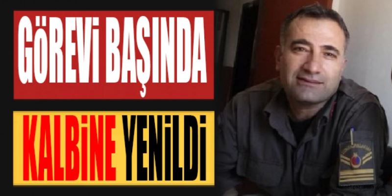 GÖREVİ BAŞINDA KALBİNE YENİLDİ