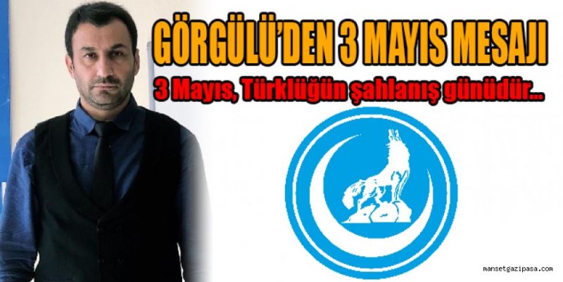 GÖRGÜLÜ’DEN 3 MAYIS MESAJI