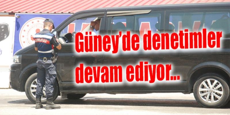 GÜNEY’DE SIKI DENETİM