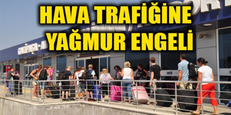 HAVA TRAFİĞİNE YAĞMUR ENGELİ