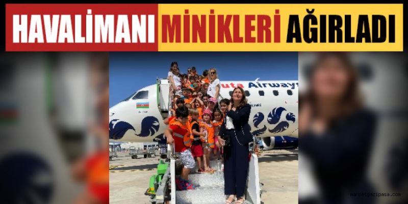 HAVALİMANI MİNİKLERİ AĞIRLADI