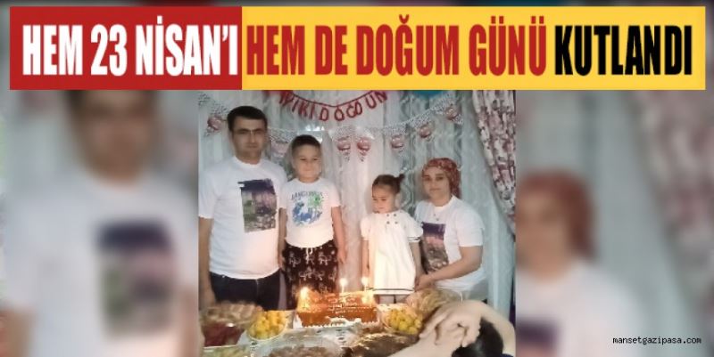 HEM 23 NİSAN’I HEM DE DOĞUM GÜNÜ KUTLANDI