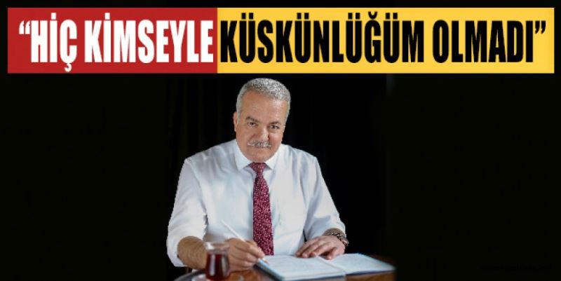 “HİÇ KİMSEYLE KÜSKÜNLÜĞÜM OLMADI”