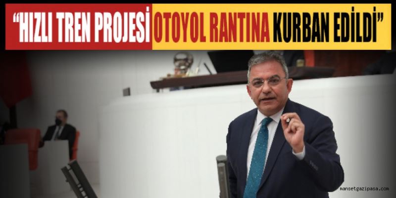 “HIZLI TREN PROJESİ OTOYOL RANTINA KURBAN EDİLDİ”