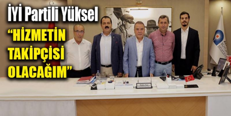 “HİZMETİN TAKİPÇİSİ OLACAĞIM”