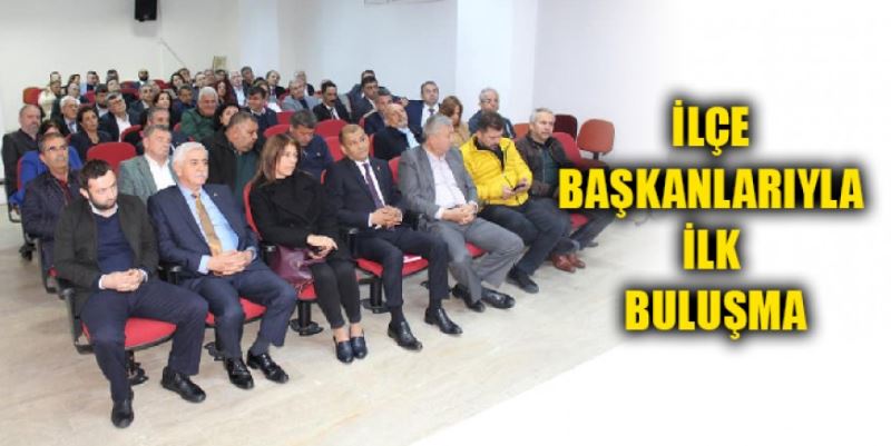 İLÇE BAŞKANLARIYLA İLK BULUŞMA