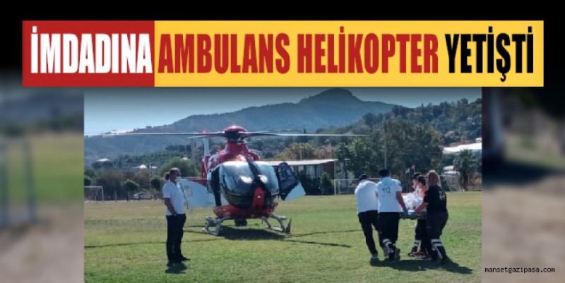 İMDADINA AMBULANS HELİKOPTER YETİŞTİ