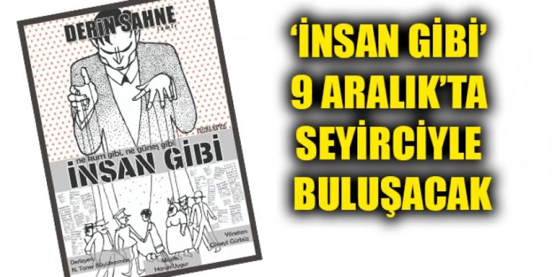 ‘İNSAN GİBİ’ SEYİRCİYLE BULUŞACAK