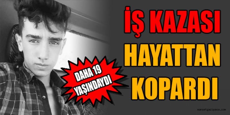 İŞ KAZASI HAYATTAN KOPARDI