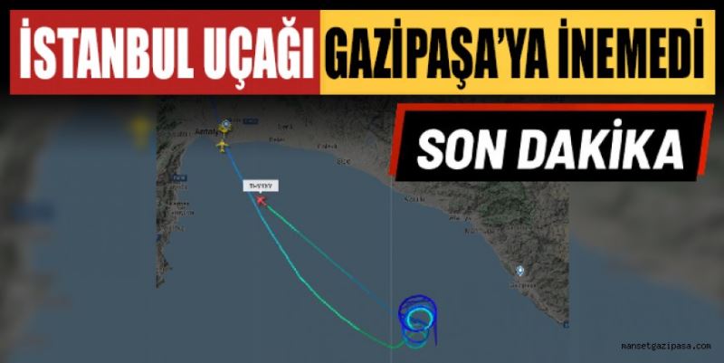 İSTANBUL UÇAĞI GAZİPAŞA’YA İNEMEDİ