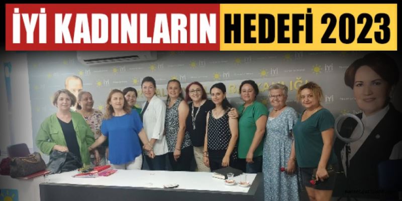 İYİ KADINLARIN HEDEFİ 2023