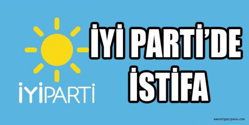 İYİ PARTİ’DE İSTİFA