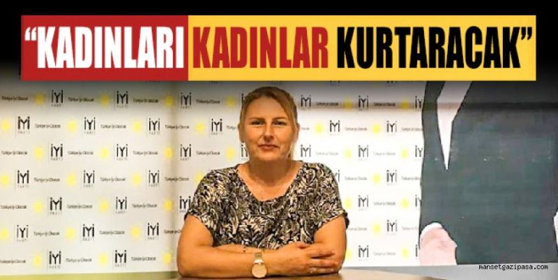 İYİ PARTİ GAZİPAŞA İLÇE KADIN POLİTİKALARI BAŞKANI MERAL KARABULUT: KADINLARI KADINLAR KURTARACAK