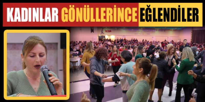 KADINLAR GÖNÜLLERİNCE EĞLENDİLER