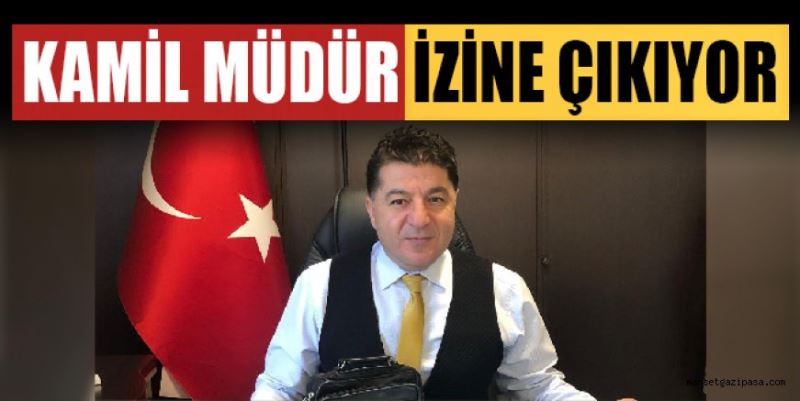 KAMİL MÜDÜR İZİNE ÇIKIYOR