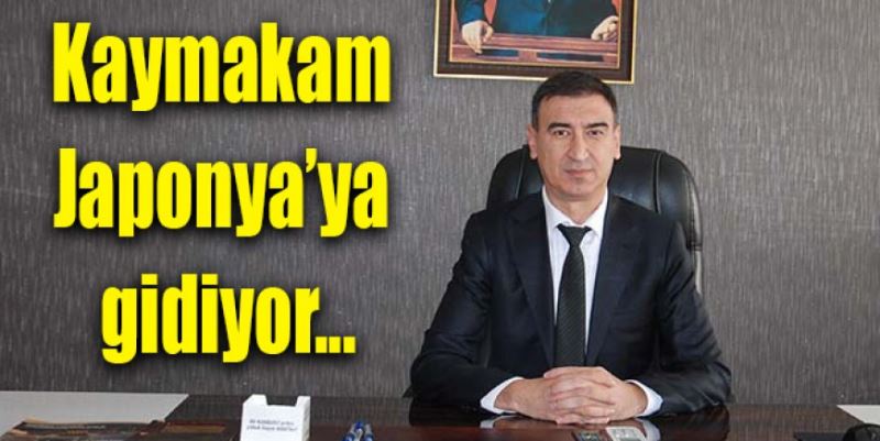 KAYMAKAM JAPONYA’YA GİDİYOR