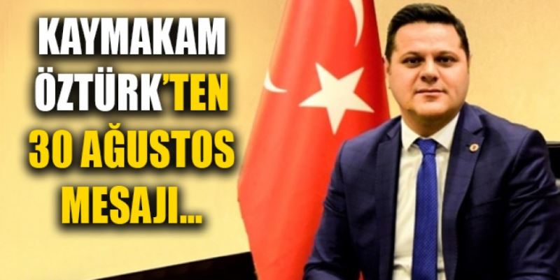 KAYMAKAM ÖZTÜRK’TEN 30 AĞUSTOS MESAJI