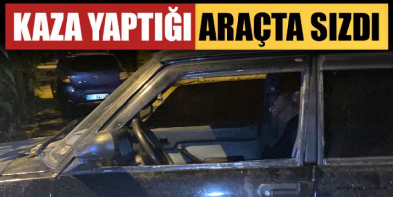 KAZA YAPTIĞI ARAÇTA SIZDI