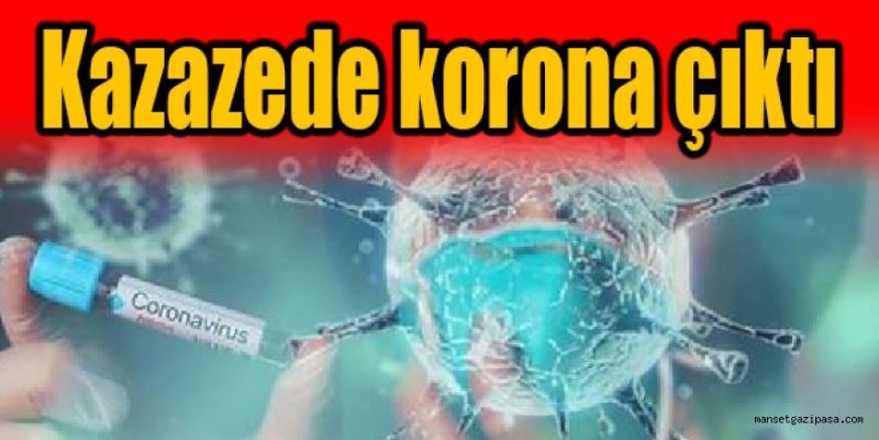 Kazazede korona çıktı